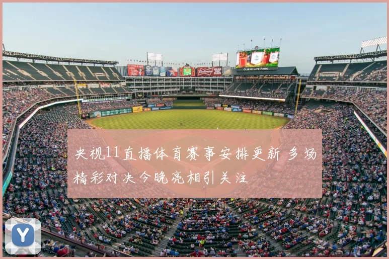 央视11直播体育赛事安排更新 多场精彩对决今晚亮相引关注
