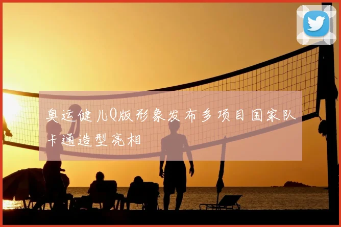 奥运健儿Q版形象发布多项目国家队卡通造型亮相