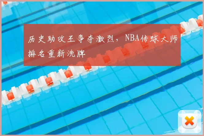 历史助攻王争夺激烈，NBA传球大师排名重新洗牌