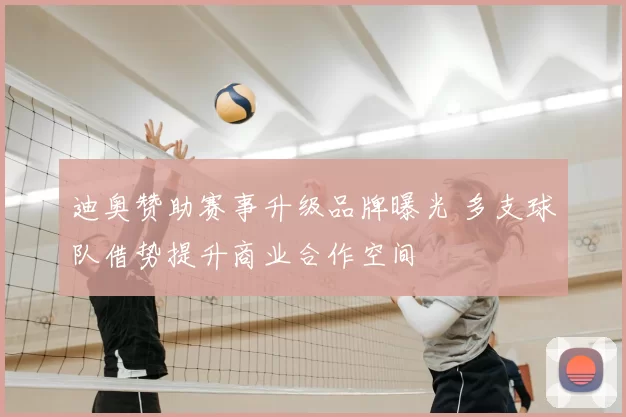 迪奥赞助赛事升级品牌曝光 多支球队借势提升商业合作空间