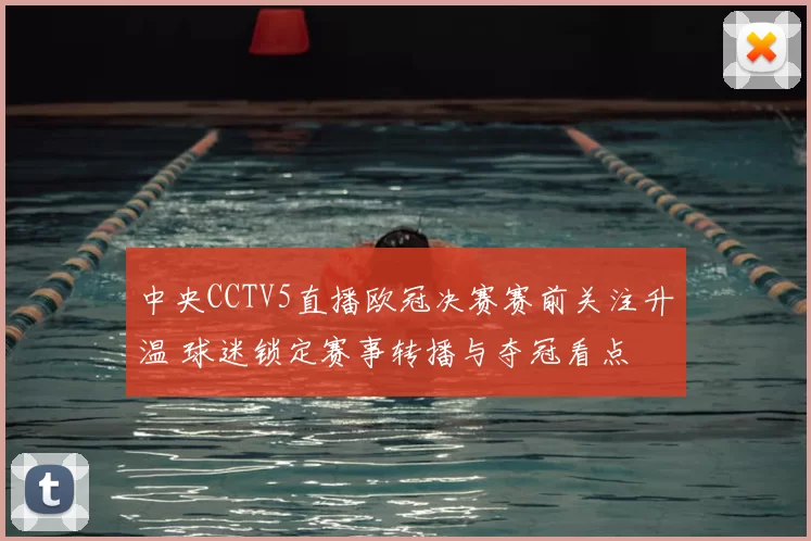 中央CCTV5直播欧冠决赛赛前关注升温 球迷锁定赛事转播与夺冠看点
