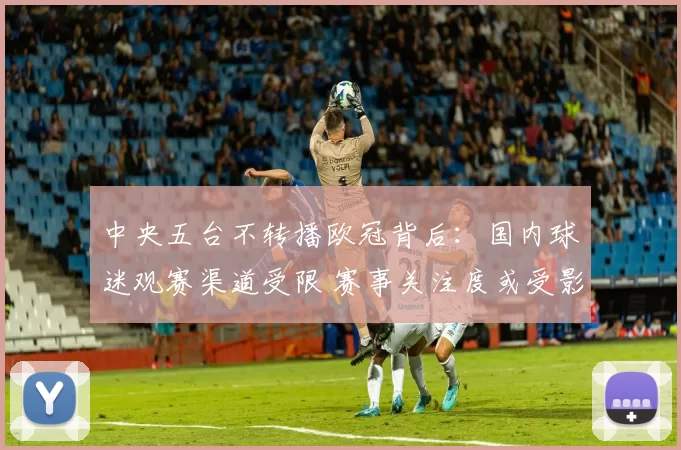 中央五台不转播欧冠背后：国内球迷观赛渠道受限 赛事关注度或受影响