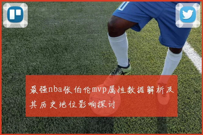 最强nba张伯伦mvp属性数据解析及其历史地位影响探讨