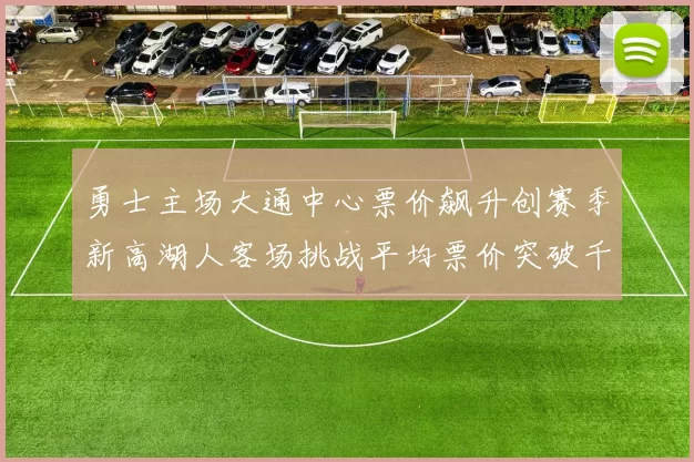 勇士主场大通中心票价飙升创赛季新高湖人客场挑战平均票价突破千元