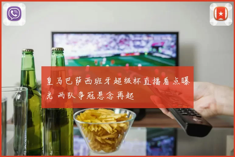 皇马巴萨西班牙超级杯直播看点曝光 两队争冠悬念再起